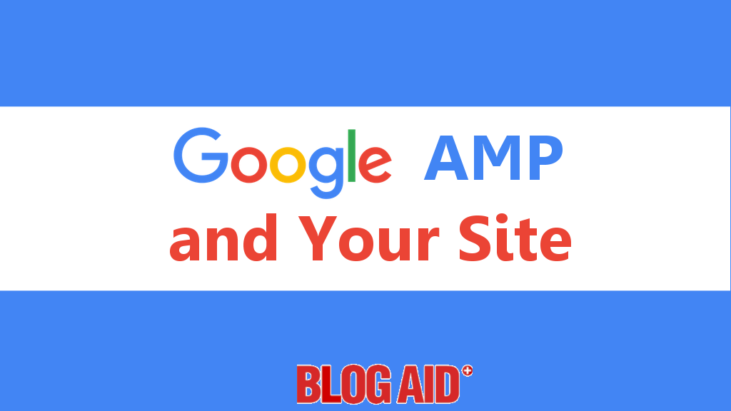 Google AMP and Your Site What You Need to Know BlogAid